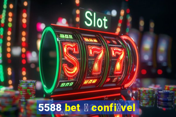 5588 bet 茅 confi谩vel